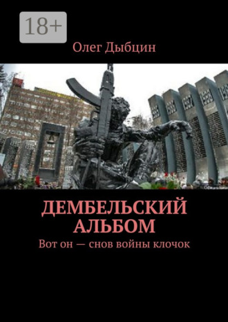 Олег Дыбцин. Дембельский альбом. Вот он – снов войны клочок