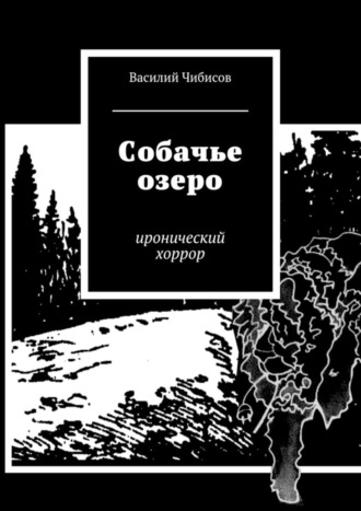 Василий Чибисов. Собачье озеро. иронический хоррор