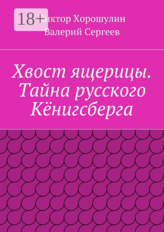 Виктор Анатольевич Хорошулин. Хвост ящерицы. Тайна русского Кёнигсберга