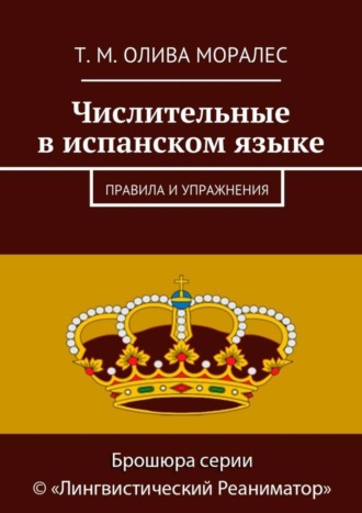 Татьяна Олива Моралес. Числительные в испанском языке. Правила и упражнения