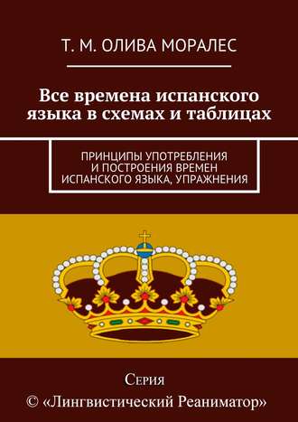 . Все времена испанского языка в схемах и таблицах. Принципы употребления и построения времен испанского языка, упражнения