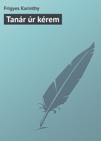 Frigyes Karinthy. Tanár úr kérem