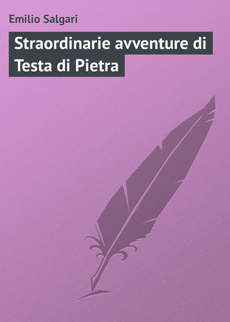 Emilio Salgari. Straordinarie avventure di Testa di Pietra