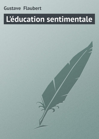 Гюстав Флобер. L'éducation sentimentale