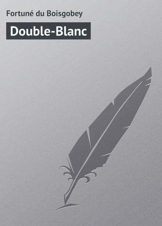 Fortuné du Boisgobey. Double-Blanc