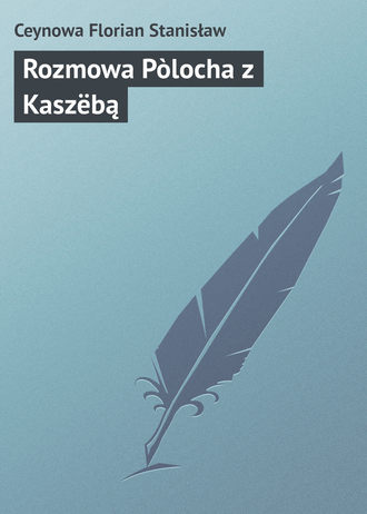 Florian Stanisław Ceynowa. Rozmowa Pòlocha z Kaszëbą