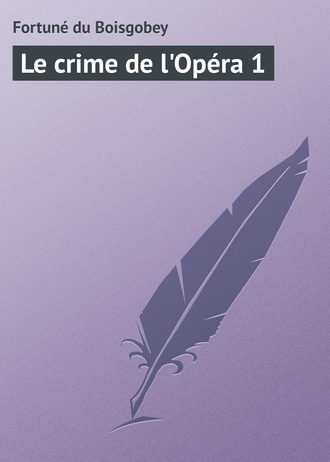 Fortuné du Boisgobey. Le crime de l'Opéra 1