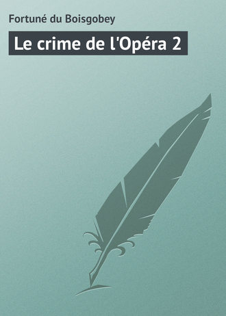 Fortuné du Boisgobey. Le crime de l'Opéra 2