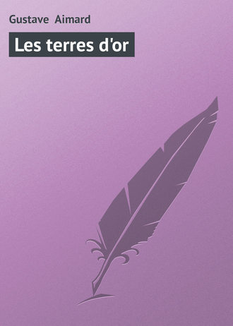 Густав Эмар. Les terres d'or