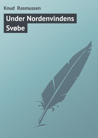 Knud Rasmussen. Under Nordenvindens Svøbe