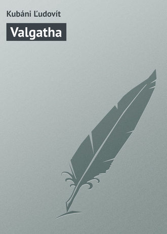 Kubáni Ľudovít. Valgatha