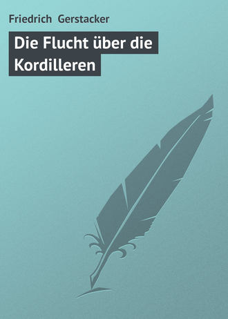 Gerstäcker Friedrich. Die Flucht über die Kordilleren