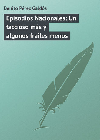 Бенито Перес Гальдос. Episodios Nacionales: Un faccioso más y algunos frailes menos