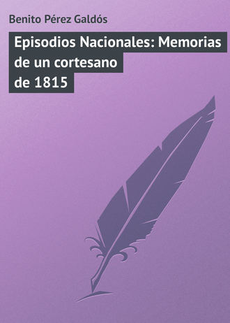 Бенито Перес Гальдос. Episodios Nacionales: Memorias de un cortesano de 1815
