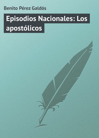 Бенито Перес Гальдос. Episodios Nacionales: Los apostólicos