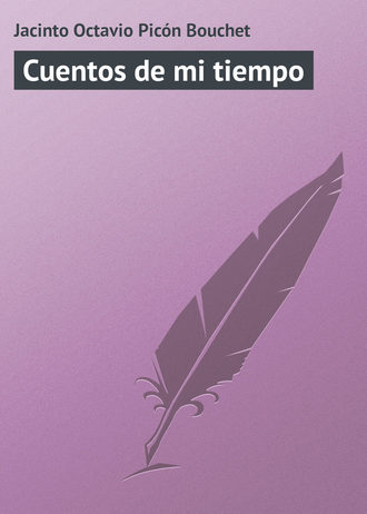 Jacinto Octavio Picón Bouchet. Cuentos de mi tiempo