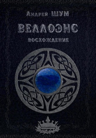Андрей Мирославович Шумеляк. Веллоэнс. Книга первая: Восхождение
