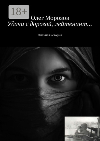 Олег Морозов. Удачи с дорогой, лейтенант… Пыльная история