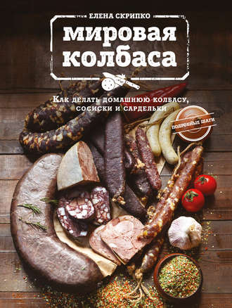 Елена Скрипко. Мировая колбаса. Как делать домашнюю колбасу, сосиски и сардельки