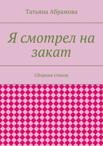 . Я смотрел на закат. Сборник стихов