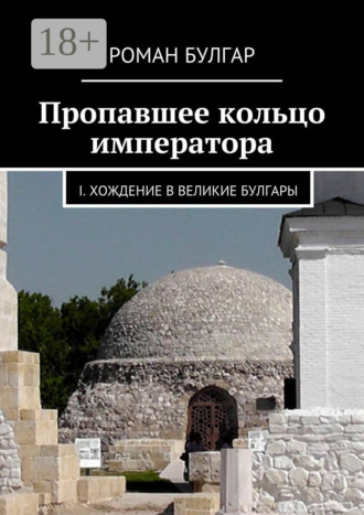 Роман Булгар. Пропавшее кольцо императора. I. Хождение в Великие Булгары