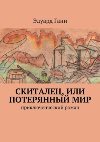 Эдуард Иванович Ганн. Скиталец, или Потерянный мир. приключенческий роман