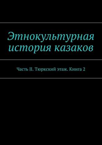 Александр Дзиковицкий. Этнокультурная история казаков. Часть II. Тюркский этаж. Книга 2