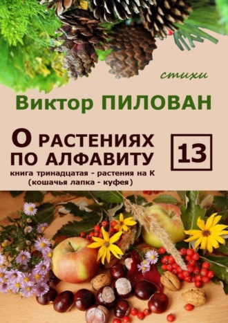 . О растениях по алфавиту. Книга тринадцатая. Растения на К (кошачья лапка – куфея)