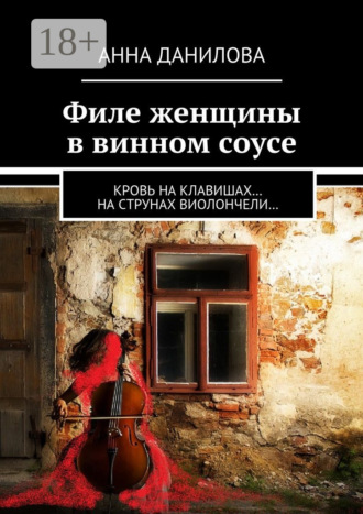 Анна Данилова. Филе женщины в винном соусе. Кровь на клавишах… на струнах виолончели…