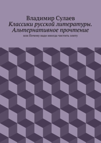 . Классики русской литературы. Альтернативное прочтение. или Почему надо иногда чистить элиту