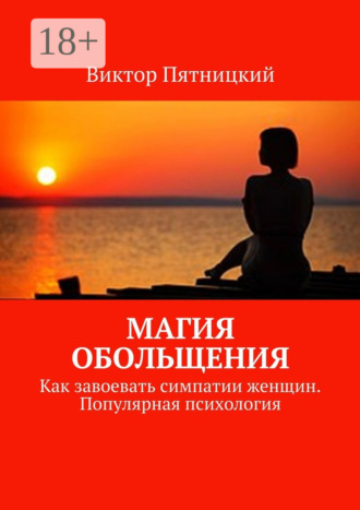 Виктор Пятницкий. Магия обольщения. Как завоевать симпатии женщин. Популярная психология
