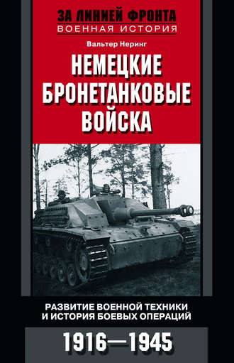. Немецкие бронетанковые войска. Развитие военной техники и история боевых операций. 1916–1945