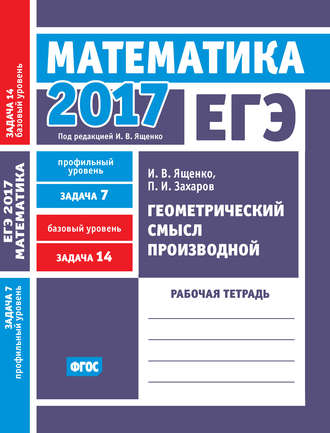 . ЕГЭ 2017. Математика. Геометрический смысл производной. Задача 7 (профильный уровень). Задача 14 (базовый уровень). Рабочая тетрадь