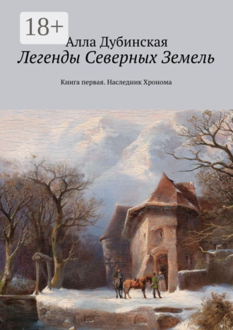 Алла Дубинская. Легенды Северных Земель. Книга первая. Наследник Хронома