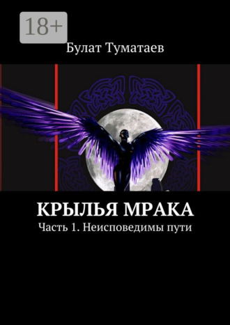 Булат Туматаев. Крылья мрака. Часть 1. Неисповедимы пути
