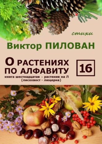 . О растениях по алфавиту. Книга шестнадцатая. Растения на Л (лисохвост – люцерна)