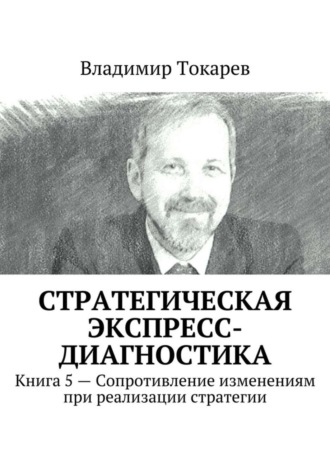 . Стратегическая экспресс-диагностика. Книга 5 – Сопротивление изменениям при реализации стратегии