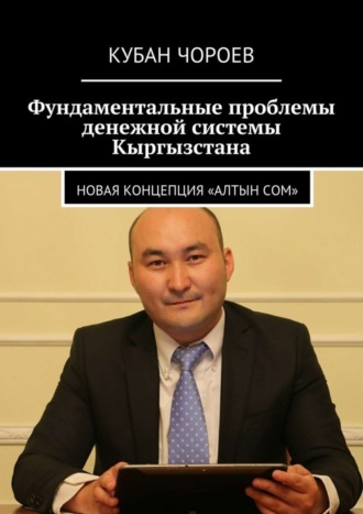 . Фундаментальные проблемы денежной системы Кыргызстана. Новая концепция «Алтын сом»