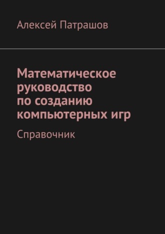 . Математическое руководство по созданию компьютерных игр. Справочник