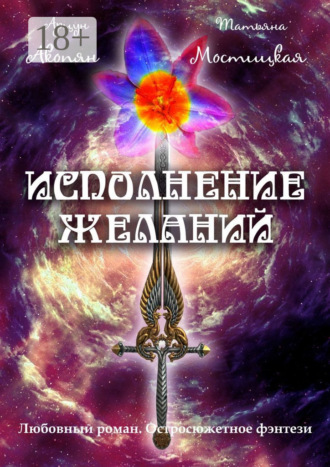 Татьяна Мостицкая. Исполнение желаний. Любовный роман. Остросюжетное фэнтези