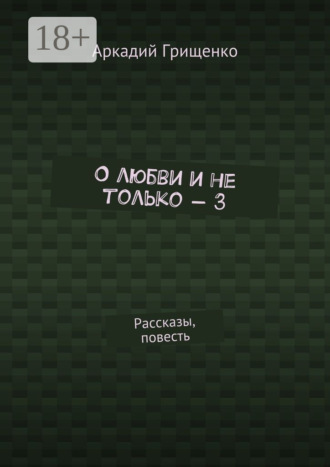 . О любви и не только – 3. Рассказы, повесть