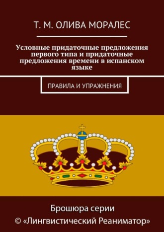 Татьяна Олива Моралес. Условные придаточные предложения первого типа и придаточные предложения времени в испанском языке. Правила и упражнения