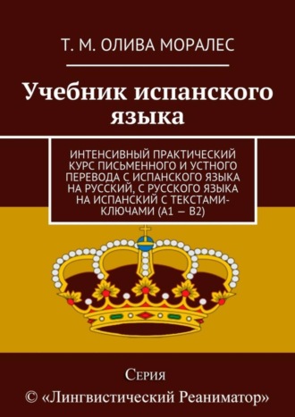 . Учебник испанского языка. Интенсивный практический курс письменного и устного перевода с испанского языка на русский, с русского языка на испанский с текстами-ключами (А1 – В2)