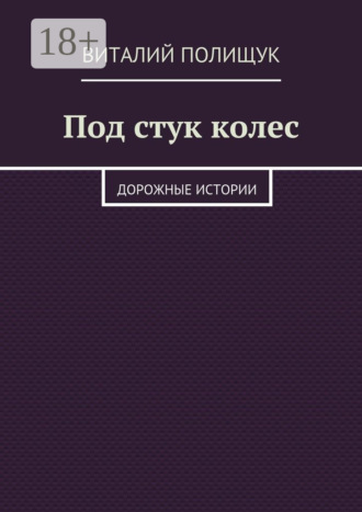 Виталий Полищук. Под стук колес. Дорожные истории