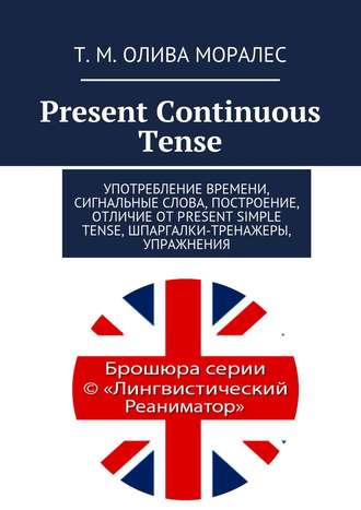 . Present Continuous Tense. Употребление времени, сигнальные слова, построение, отличие от Present Simple Tense, шпаргалки-тренажеры, упражнения