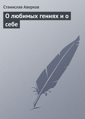 . О любимых гениях и о себе
