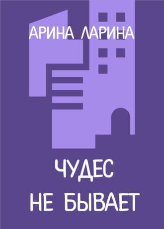 Арина Ларина. Чудес не бывает