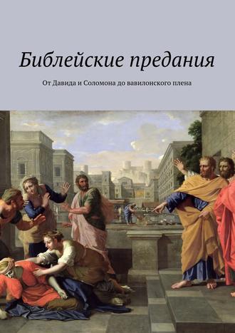 Коллектив авторов. Библейские предания. От Давида и Соломона до вавилонского плена