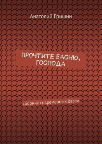 . Прочтите басню, господа. сборник современных басен