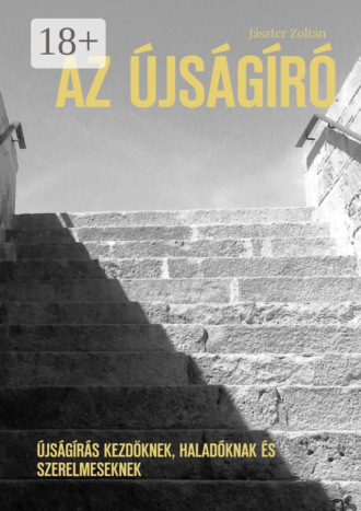 Jászter Zoltán. Az újságíró. Újságírás kezdőknek, haladóknak és szerelmeseknek